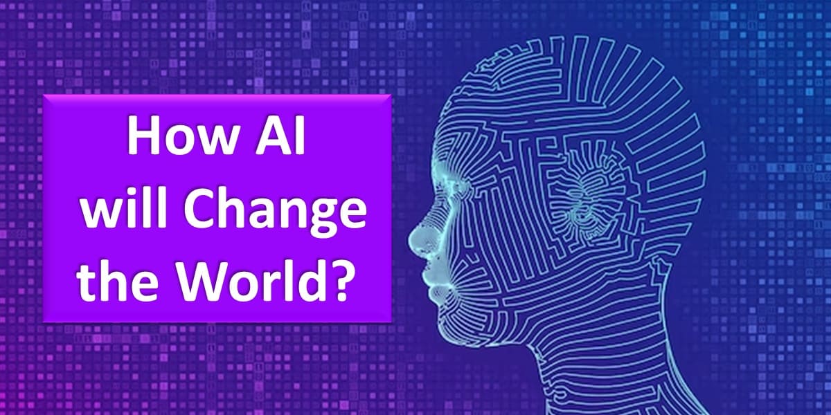 How Artificial Intelligence Will Change the World?