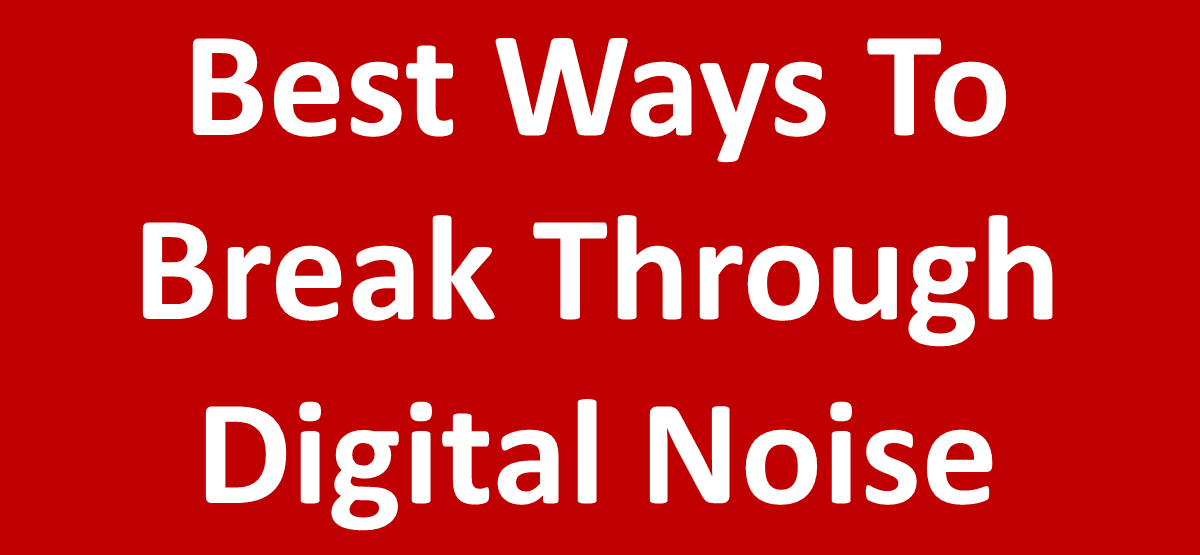 Best Ways To Break Through Digital Noise
