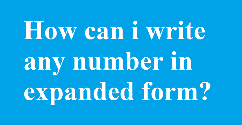 How can i write any number in expanded form?
