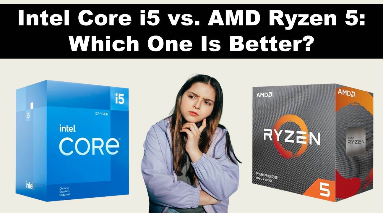 Intel Core i5 vs. AMD Ryzen 5: Which One Is Better?